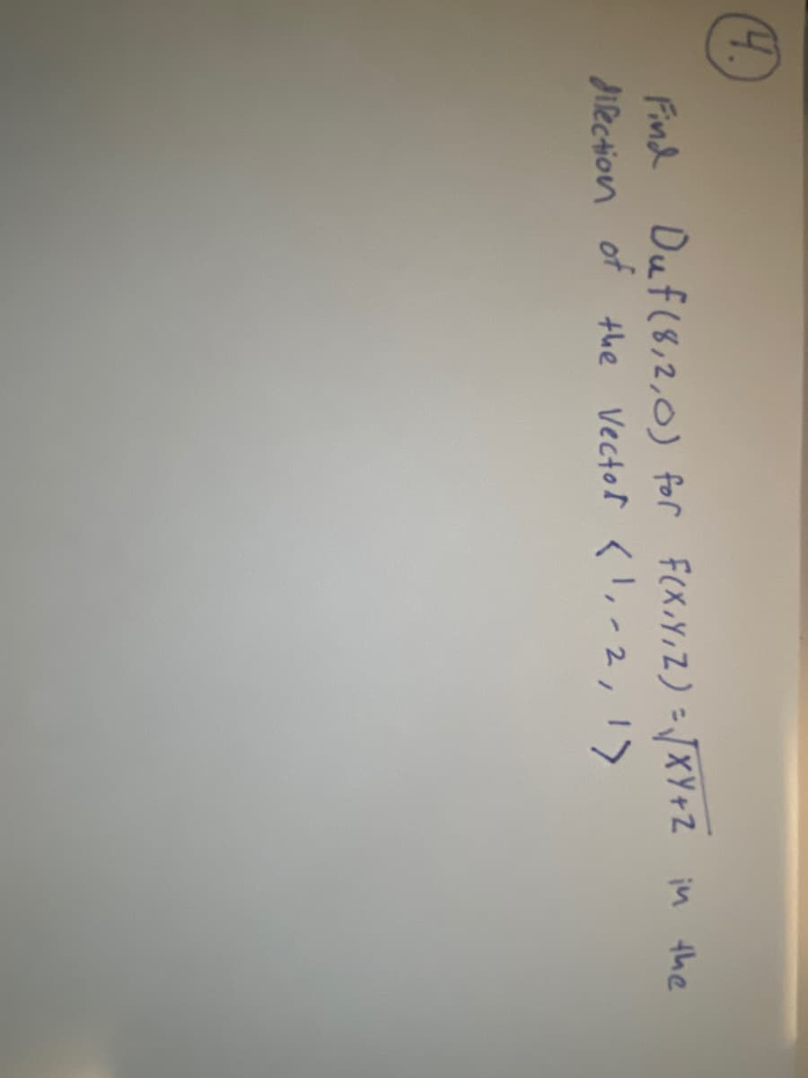 (4)
Find Duf (8,2,0) for F(X,Y,Z) = √√XY+2 in the
direction of the Vector (1, -2, 1)