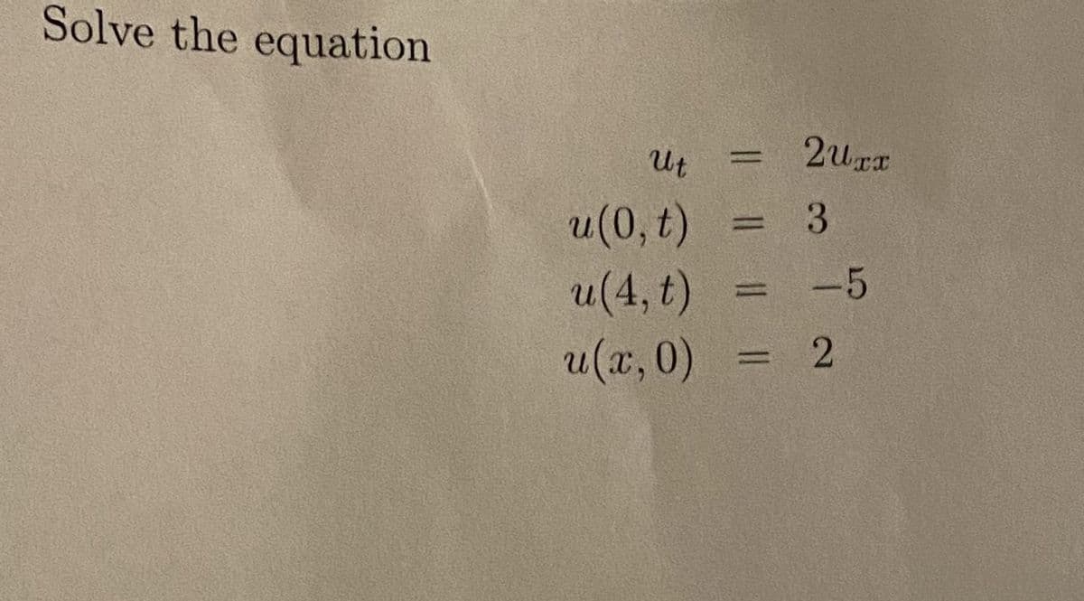 Solve the equation
Ut
u(0, t)
u(4, t)
u(x,0) = 2
-
=
2uxx
3
-5
MORGE