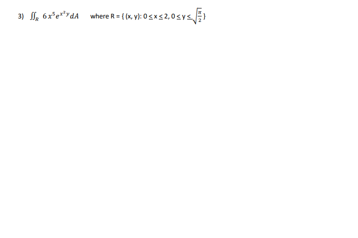 3) R 6x5ex²y dA
where R = {(x, y): 0≤x≤2,0 ≤ y ≤
LEIN