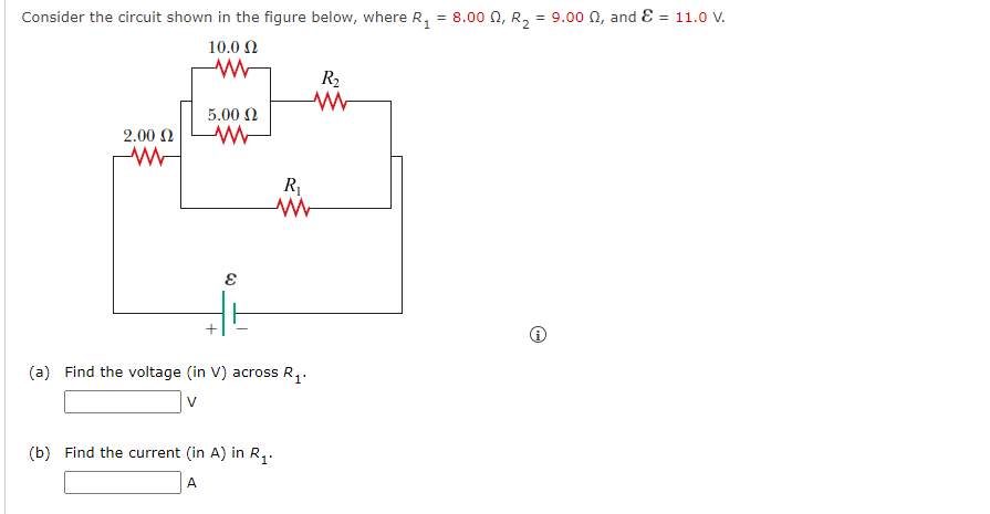 Consider the circuit shown in the figure below, where R₁ = 8.000, R₂
2.00 Ω
10.0 Ω
www
5.00 Ω
WW
R₁
ww
(a) Find the voltage (in V) across R₁.
V
R₂
M
(b) Find the current (in A) in R₁.
A
= 9.00 Q, and E = 11.0 V.