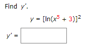 Find y'.
y = [In(x5 + 3)]²
y'
