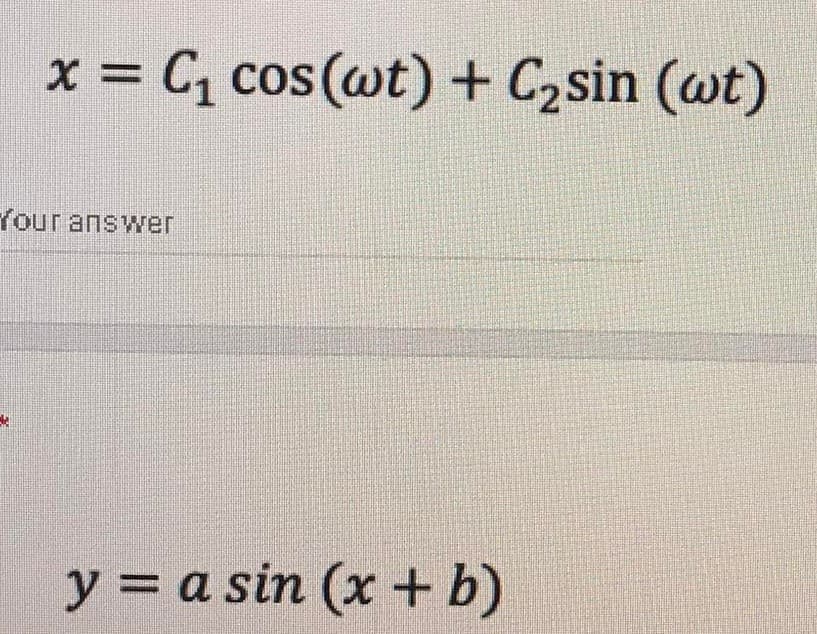 x = Cq cos(@t) + C,sin (wt)
Your answer
y = a sin (x +b)
