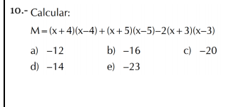 10.- Calcular:
M=(x+4)(x-4) + (x+ 5)(x-5)–2(x+3)(x-3)
a) -12
b) -16
C) -20
d) -14
e) -23

