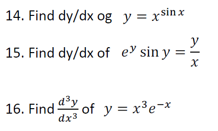 14. Find dy/dx og y = xsinx
y
15. Find dy/dx of e sin y
X
16. Find dy
dx3
of y = x³e-x
