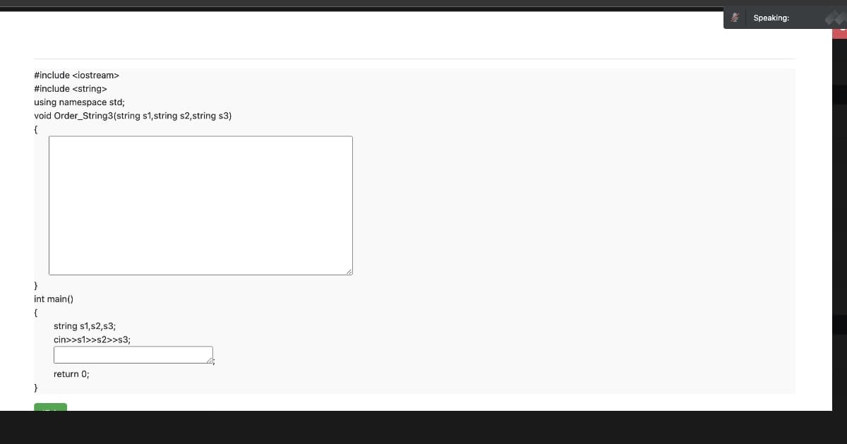 #include <iostream>
#include <string>
using namespace std;
void Order_String3 (string s1, string s2,string s3)
{
}
int main()
{
}
string s1, s2,s3;
cin>>s1>>s2>>s3;
return 0;
Speaking: