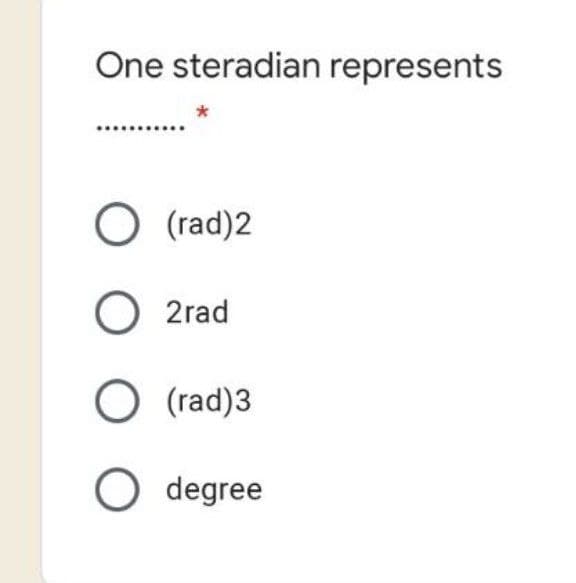 One steradian represents
O (rad)2
O 2rad
O (rad)3
O degree
