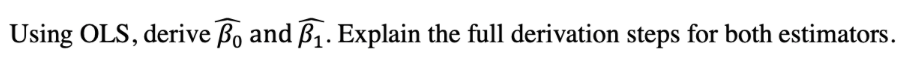 Using OLS, derive ß₁ and ₁. Explain the full derivation steps for both estimators.