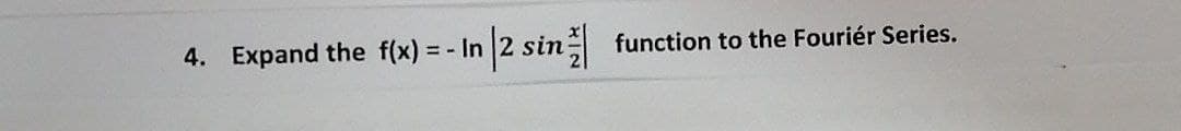 4. Expand the f(x)
In |2 sin |
= - In
function to the Fouriér Series.