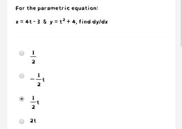 For the parametric equation:
x = 4t -3 & y = t?+ 4, find dyldx
2
2t
