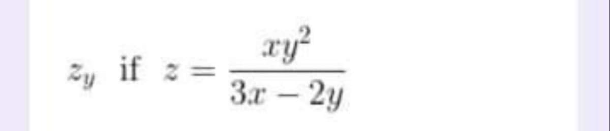 xy?
Zy if z =
3.r – 2y
