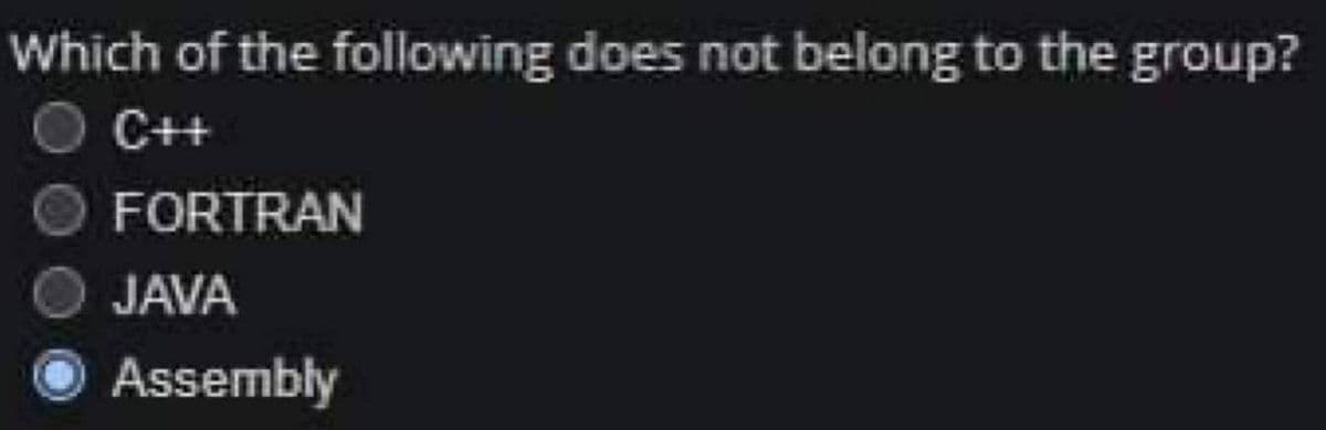 Which of the following does not belong to the group?
C++
FORTRAN
JAVA
Assembly
