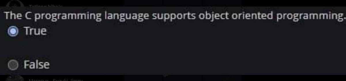 The C programming language supports object oriented programming.
O True
False
MargnuY
Suzuki limny
