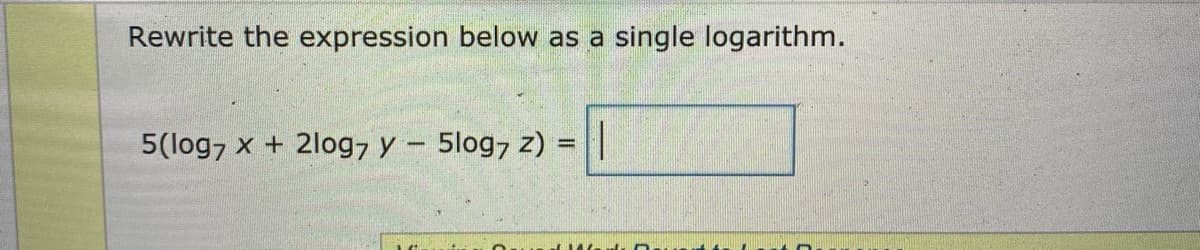 Rewrite the expression below as a
single logarithm.
5(log7 x + 2log7 y - 5log7 z) = ||
%3D
