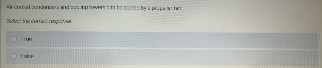 Air-cooled condensers and cooling towers can be cooled by a propeller fan
Select the correct response:
True
False