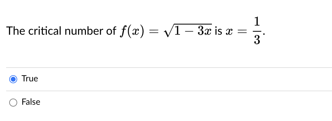 1
The critical number of f(x) = V1– 3x is x
3
True
False
