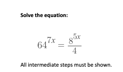 Solve the equation:
,7x
647
4
All intermediate steps must be shown.
