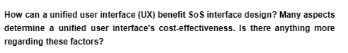 How can a unified user interface (UX) benefit SoS interface design? Many aspects
determine a unified user interface's cost-effectiveness. Is there anything more
regarding these factors?