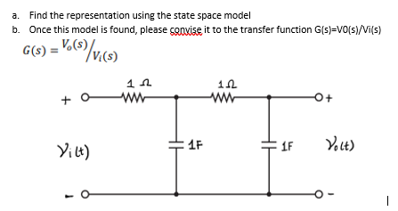 a. Find the representation using the state space model
b. Once this model is found, please sonvise it to the transfer function G(s)=VO(s)/Vi(s)
G(s) = '6(/v)
V.(s)
ww-
:1F
1F
Vot)
Yi e)
