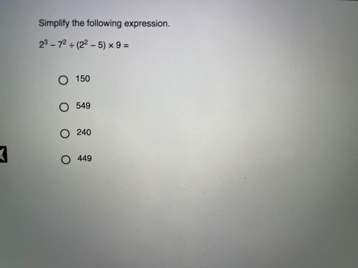 Simplify the following expression.
23 - 72 + (22 – 5) × 9 =
O 150
O 549
240
O 449
