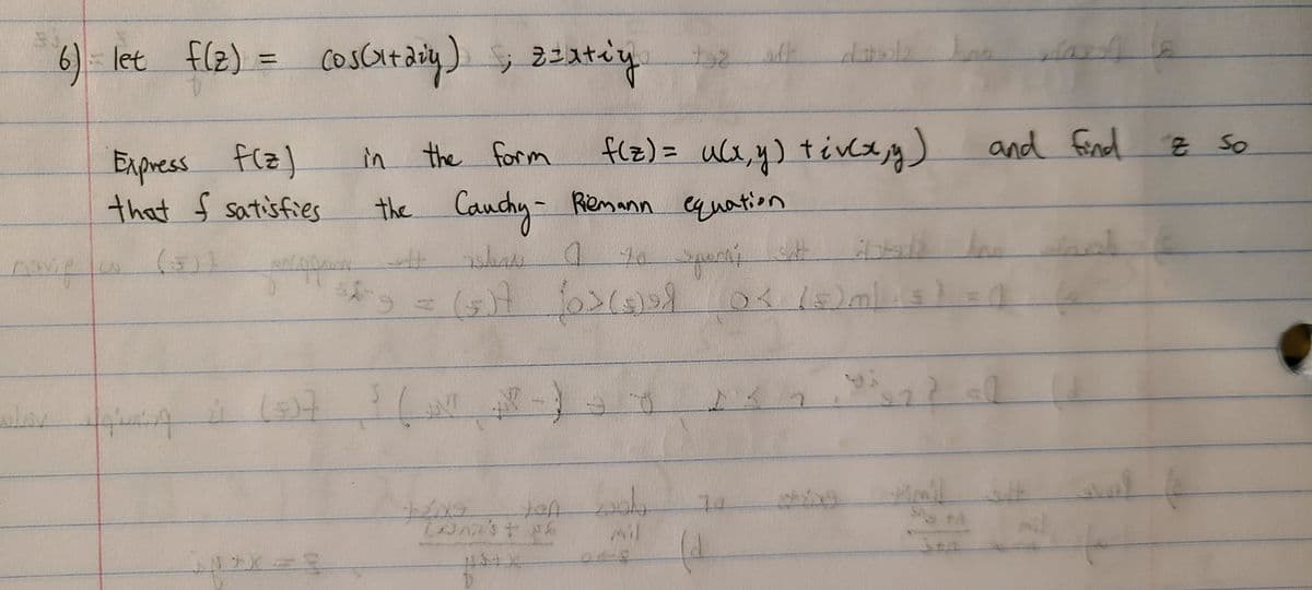 6) - let fle) = coscrtaiy) 2atey
cosCitan
%3D
Express f(z)
that f satisfies
f(z)= ulx,y) tévcz)
in the form
and fornd
Z So
%3D
the Cauchy- equation
Riemann
70
70
54
