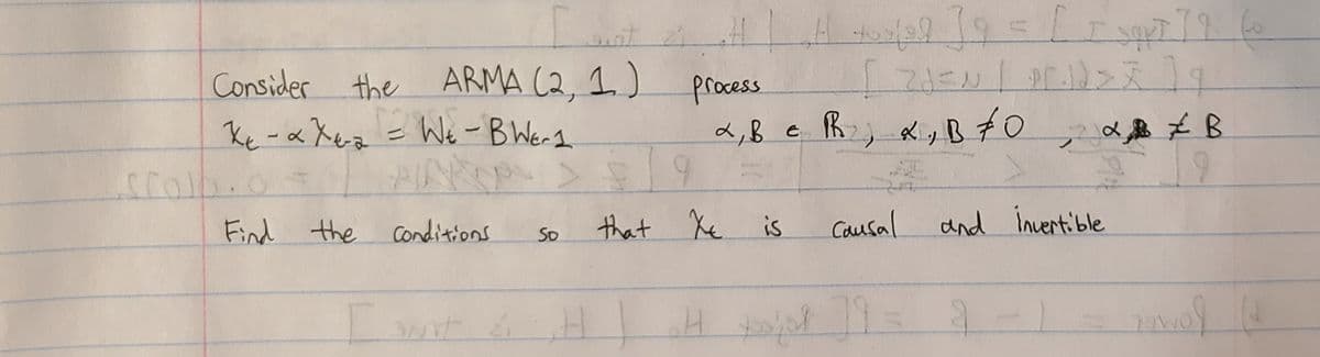 wit
ARMA (2, 1. )
Ke-aXez = hWe -BWer1
Consider the
process
Find the conditions
that Xe is
Causal and invertible
So
