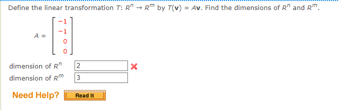 Define the linear transformation T: R" → Rm by T(v) = Av. Find the dimensions of R" and Rm.
-1
A =
dimension of R"
dimension of R
Need Help?
Read It
