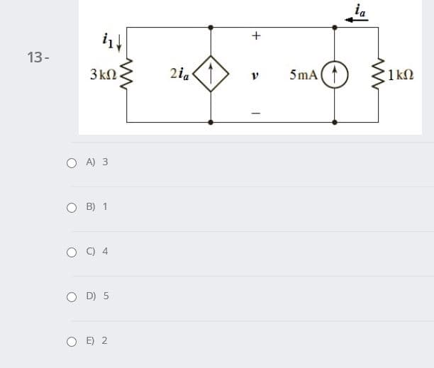 ia
13-
3kN.
2ia
5 mA
1k2
O A) 3
O B) 1
O ) 4
O D) 5
O E) 2
