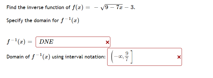 Find the inverse function of f(x) =
V9 – 7x – 3.
-
Specify the domain for f-'(x)
f- (2) =
DNE
Domain of f'(x) using interval notation:
o.
