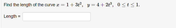 Find the length of the curve a = 1+ 3t?, y= 4+ 2t³, 0 <t < 1.
Length =
