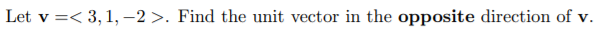 Let v =< 3, 1, -2 >. Find the unit vector in the opposite direction of v.
