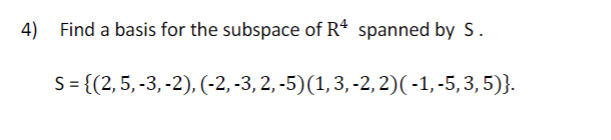 4)
Find a basis for the subspace of R* spanned by S.
S = {(2,5,-3, -2), (-2, -3, 2, -5)(1,3,-2, 2)(-1,-5,3,5)}.
