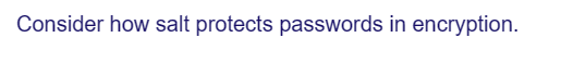 Consider how salt protects passwords in encryption.