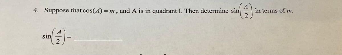 4. Suppose that cos(A)= m , and A is in quadrant I. Then determine sin
A
in terms of m.
sin
2
