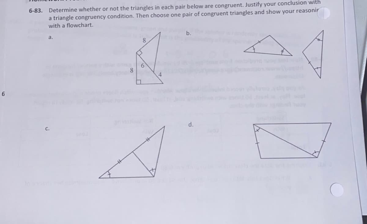 6-83. Determine whether or not the triangles in each pair below are congruent. Justify your conclusion with
a triangle congruency condition. Then choose one pair of congruent triangles and show your reasonir
with a flowchart.
a.
b.
8.
6.
8.
ol
с.
d.
