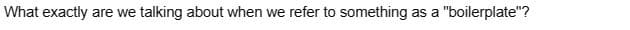 What exactly are we talking about when we refer to something as a "boilerplate"?