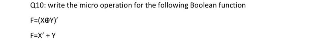 Q10: write the micro operation for the following Boolean function
F=(X®Y)'
F=X' + Y
