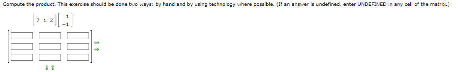 Compute the product. This exercise should be done two ways: by hand and by using technology where possible. (If an answer is undefined, enter UNDEFINED in any cell of the matrix.)
71 2
300
000