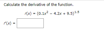 Calculate the derivative of the function.
r(x) = (0.1x² - 4.2x + 9.5) 1.5
r(x) =