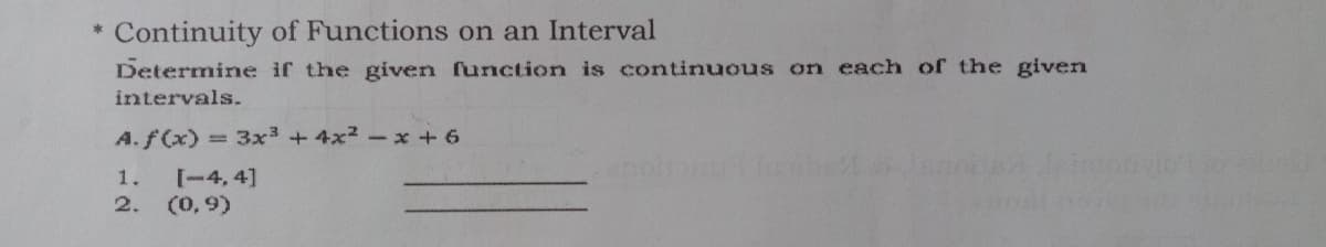 * Continuity of Functions on an Interval
Determine ir the given function is continuous on each of the given
intervals.
A.f (x) = 3x3 +4x2-x+6
inonvio
1.
[-4, 4]
2. (0,9)
