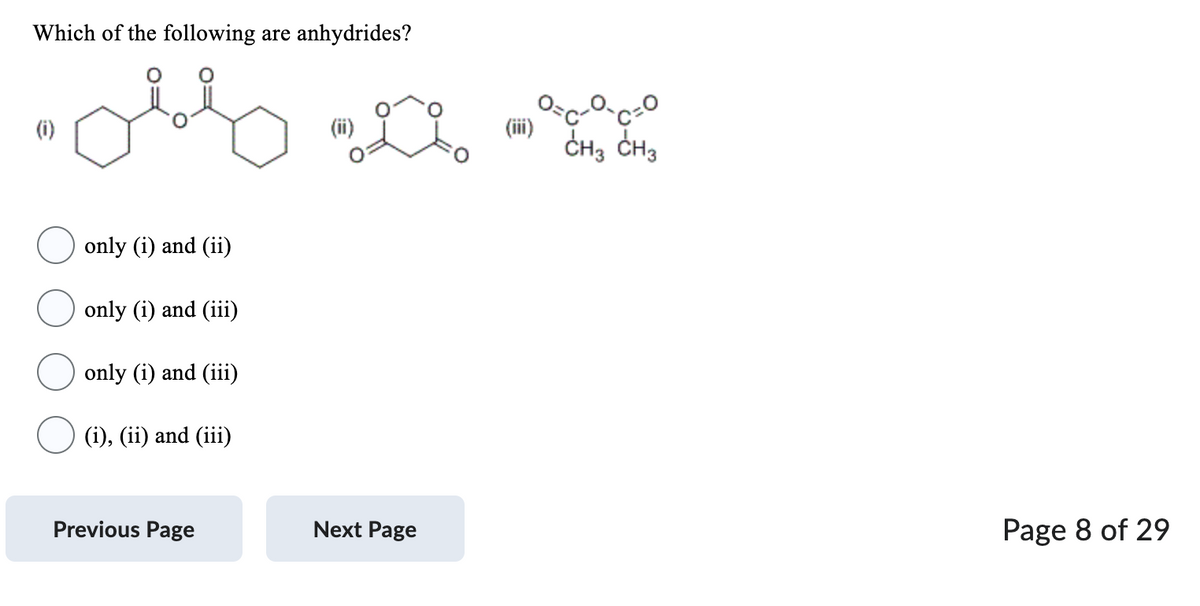 Which of the following are anhydrides?
oblo Llo
(i)
only (i) and (ii)
only (i) and (iii)
only (i) and (iii)
(i), (ii) and (iii)
Previous Page
Next Page
оста сто
CH3 CH3
(iii)
Page 8 of 29