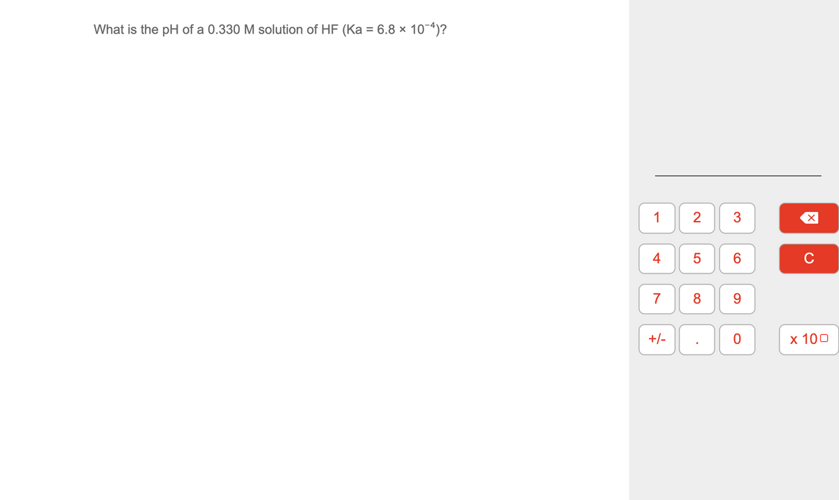 What is the pH of a 0.330 M solution of HF (Ka = 6.8 × 10-4)?
1
3
6
C
7
8
9.
+/-
х 100
2.
4.
