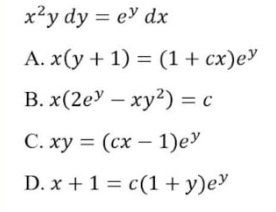 x²y dy = ey dx
А. х(у + 1) %3D (1 + сх)еУ
В. x (2eУ — ху?) %3D с
С. ху %3D (сх — 1)eУ
D. x +1%3D с(1 + у)eУ
