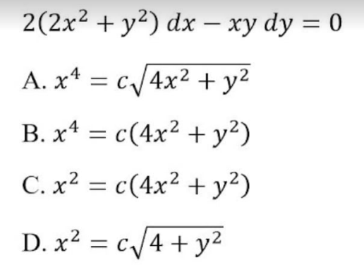 2(2x2 + y²) dx – xy dy = 0
-
A. x4 = c/4x² + y²
B. x* = c(4x² +y²)
C. x2 = c(4x² + y²)
D. x? = c/4 + y2
