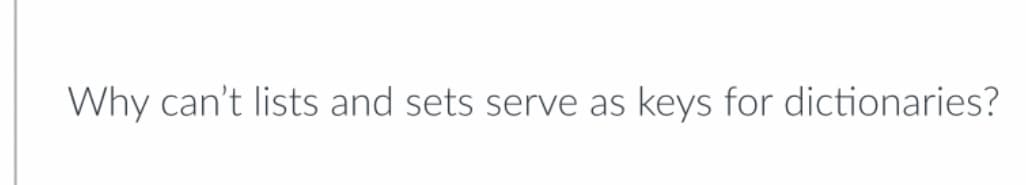 Why can't lists and sets serve as keys for dictionaries?
