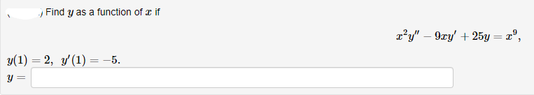 Find y as a function of x if
x?y" – 9ry' + 25y = x°,
У(1) — 2, У(1) — -5.
Y =
