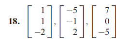 ### Problem 18

Consider the following vectors given below:

\[
\begin{pmatrix}
1 \\
1 \\
-2 \\
\end{pmatrix}, \quad
\begin{pmatrix}
-5 \\
-1 \\
2 \\
\end{pmatrix}, \quad
\begin{pmatrix}
7 \\
0 \\
-5 \\
\end{pmatrix}
\]

These are three discrete 3-dimensional vectors. Let's examine each vector in detail:

1. The first vector \( \mathbf{v}_1 \) is
\[ 
\begin{pmatrix}
1 \\
1 \\
-2 \\
\end{pmatrix} 
\]

2. The second vector \( \mathbf{v}_2 \) is 
\[ 
\begin{pmatrix}
-5 \\
-1 \\
2 \\
\end{pmatrix} 
\]

3. The third vector \( \mathbf{v}_3 \) is 
\[ 
\begin{pmatrix}
7 \\
0 \\
-5 \\
\end{pmatrix} 
\]

These vectors can be represented in a Cartesian coordinate system or used in operations involving vector arithmetic, spanning vector spaces, or in analyzing vector fields.