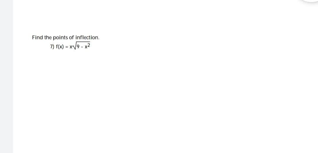 Find the points of inflection.
7) f(x) =
=x√√9-x²