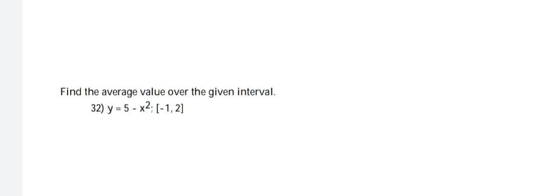 Find the average value over the given interval.
32) y = 5x2; [-1,2]