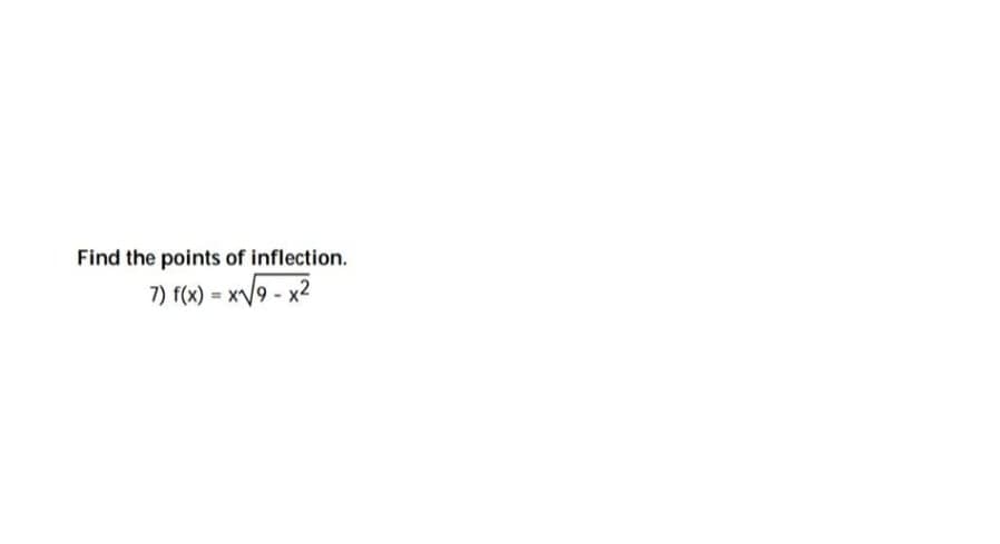 Find the points of inflection.
7) f(x)=x√√9-x²