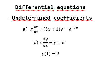 Differential equations
-Undetermined coefficients
wwwwwwwwww
a) x + (3x + 1)y=e-³:
dy
da
dy
b) x +y=e*
dx
y(1) = 2